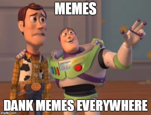 Memes Everywhere (I Was Bored :P) | MEMES; DANK MEMES EVERYWHERE | image tagged in memes,x x everywhere | made w/ Imgflip meme maker