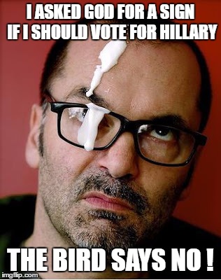I ASKED GOD FOR A SIGN IF I SHOULD VOTE FOR HILLARY THE BIRD SAYS NO ! | made w/ Imgflip meme maker