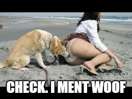 CHECK. I MENT WOOF | made w/ Imgflip meme maker