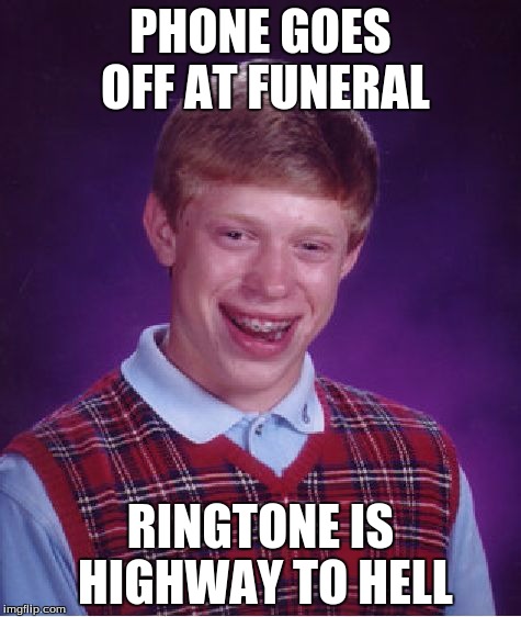 Bad Luck Brian Meme | PHONE GOES OFF AT FUNERAL; RINGTONE IS HIGHWAY TO HELL | image tagged in memes,bad luck brian | made w/ Imgflip meme maker