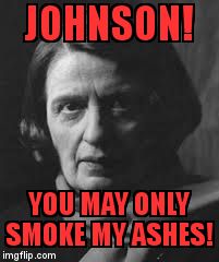ayn rand | JOHNSON! YOU MAY ONLY SMOKE MY ASHES! | image tagged in ayn rand | made w/ Imgflip meme maker