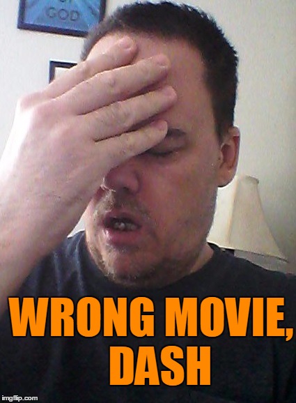 face palm | WRONG MOVIE,  DASH | image tagged in face palm | made w/ Imgflip meme maker