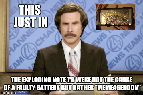 THIS JUST IN THE EXPLODING NOTE 7'S WERE NOT THE CAUSE OF A FAULTY BATTERY BUT RATHER "MEMEAGEDDON" | made w/ Imgflip meme maker