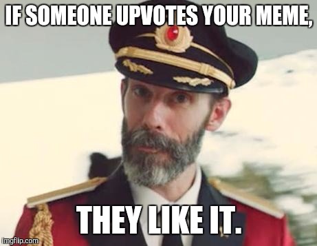 Captain Obvious | IF SOMEONE UPVOTES YOUR MEME, THEY LIKE IT. | image tagged in captain obvious | made w/ Imgflip meme maker