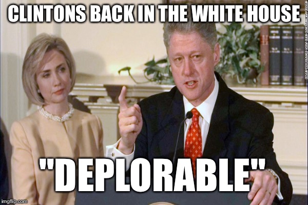 CLINTONS BACK IN THE WHITE HOUSE "DEPLORABLE" | made w/ Imgflip meme maker