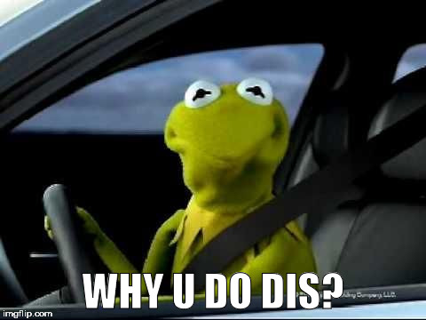 Kermit Car | WHY U DO DIS? | image tagged in kermit car | made w/ Imgflip meme maker