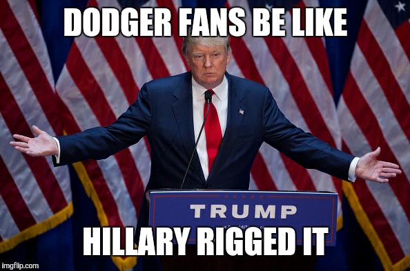 Donald Trump | DODGER FANS BE LIKE; HILLARY RIGGED IT | image tagged in donald trump | made w/ Imgflip meme maker