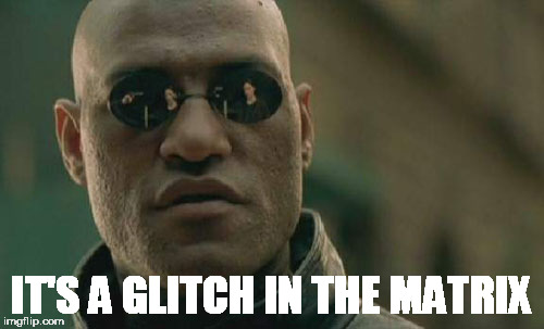 Matrix Morpheus Meme | IT'S A GLITCH IN THE MATRIX | image tagged in memes,matrix morpheus | made w/ Imgflip meme maker
