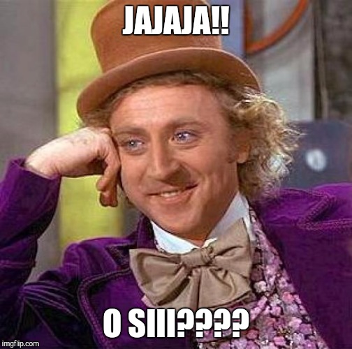 Creepy Condescending Wonka Meme | JAJAJA!! O SIII???? | image tagged in memes,creepy condescending wonka | made w/ Imgflip meme maker