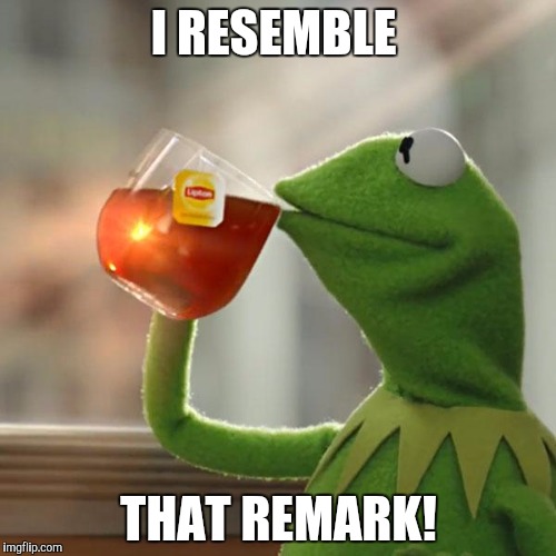 But That's None Of My Business Meme | I RESEMBLE THAT REMARK! | image tagged in memes,but thats none of my business,kermit the frog | made w/ Imgflip meme maker