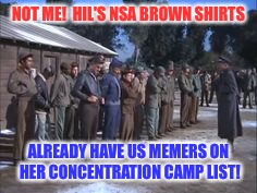 NOT ME!  HIL'S NSA BROWN SHIRTS ALREADY HAVE US MEMERS ON HER CONCENTRATION CAMP LIST! | made w/ Imgflip meme maker