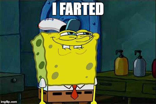 Don't You Squidward Meme | I FARTED | image tagged in memes,dont you squidward | made w/ Imgflip meme maker