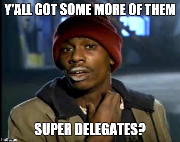 Y'all Got Any More Of That Meme | Y'ALL GOT SOME MORE OF THEM; SUPER DELEGATES? | image tagged in memes,dave chappelle | made w/ Imgflip meme maker