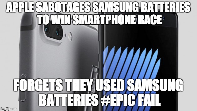 #APPLE FAIL | APPLE SABOTAGES SAMSUNG BATTERIES TO WIN SMARTPHONE RACE; FORGETS THEY USED SAMSUNG BATTERIES
#EPIC FAIL | image tagged in samsung and apple | made w/ Imgflip meme maker