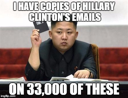 North Korea Internet | I HAVE COPIES OF HILLARY CLINTON'S EMAILS; ON 33,000 OF THESE | image tagged in north korea internet | made w/ Imgflip meme maker