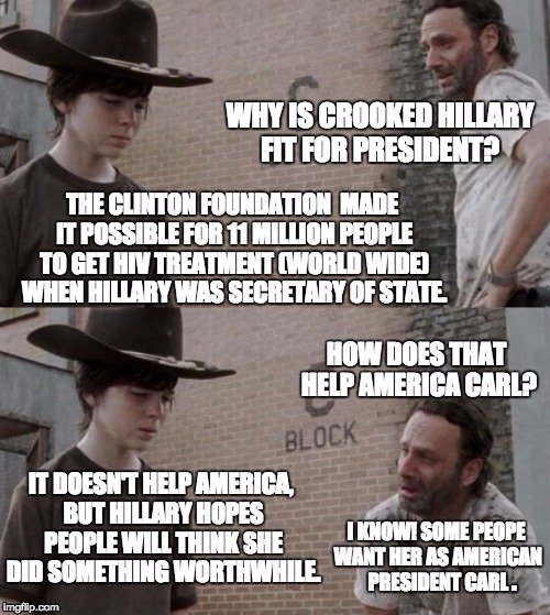 Hillary will make a good U.S. president b/c she works hard for other countries.  | . | image tagged in the walking dead,rick and carl,neverhillary,clinton foundation | made w/ Imgflip meme maker
