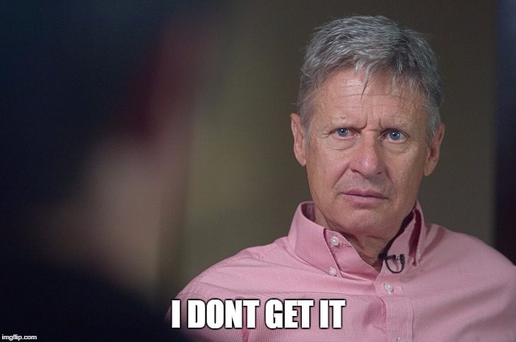 Gary Johnson Doesn't Get It | I DONT GET IT | image tagged in gary johnson doesn't get it | made w/ Imgflip meme maker