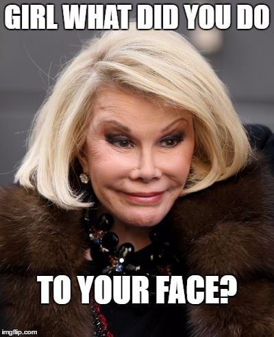 Joan Rivers |  GIRL WHAT DID YOU DO; TO YOUR FACE? | image tagged in joan rivers | made w/ Imgflip meme maker