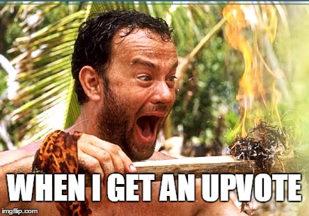 Castaway Fire | WHEN I GET AN UPVOTE | image tagged in memes,castaway fire | made w/ Imgflip meme maker