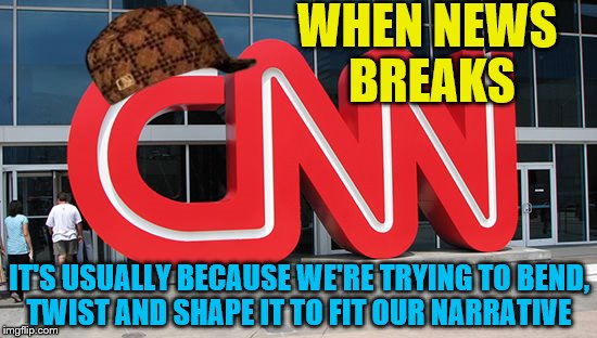 and others of course | WHEN NEWS BREAKS; IT'S USUALLY BECAUSE WE'RE TRYING TO BEND, TWIST AND SHAPE IT TO FIT OUR NARRATIVE | image tagged in memes,cnn,cnn is dumb,breaking news | made w/ Imgflip meme maker