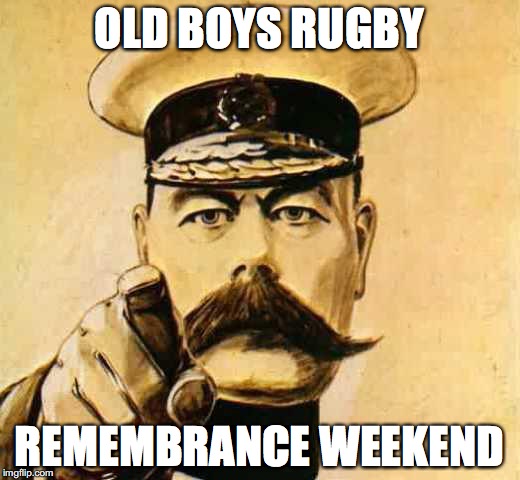 Your Country Needs YOU | OLD BOYS RUGBY; REMEMBRANCE WEEKEND | image tagged in your country needs you | made w/ Imgflip meme maker