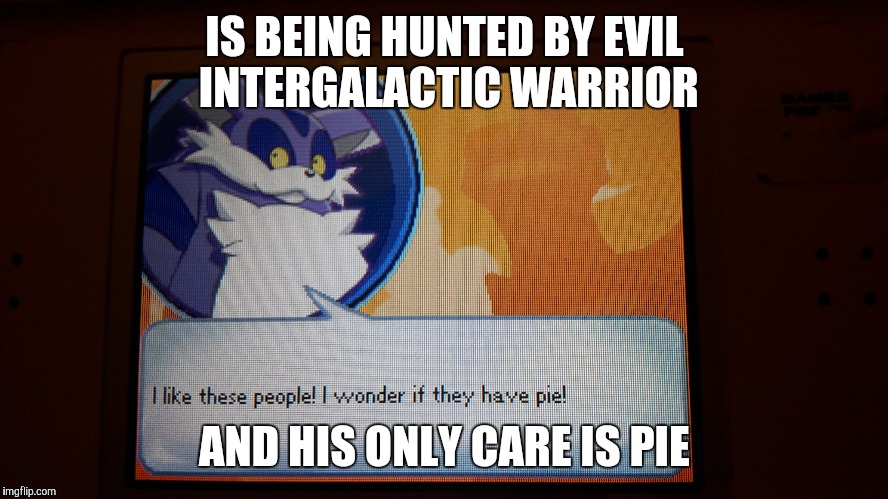 IS BEING HUNTED BY EVIL INTERGALACTIC WARRIOR; AND HIS ONLY CARE IS PIE | image tagged in big the cat | made w/ Imgflip meme maker