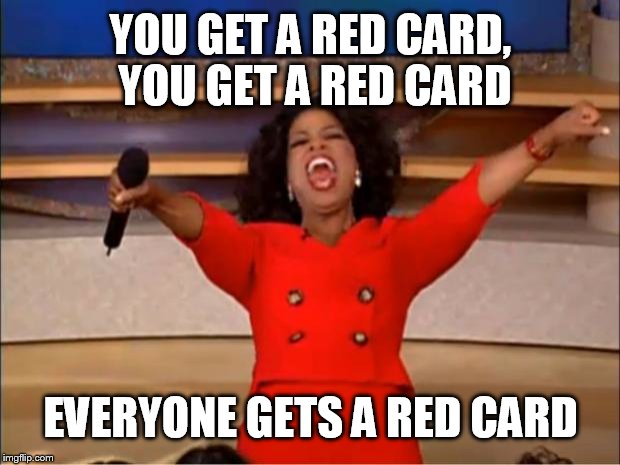 Oprah You Get A Meme | YOU GET A RED CARD, YOU GET A RED CARD EVERYONE GETS A RED CARD | image tagged in memes,oprah you get a | made w/ Imgflip meme maker