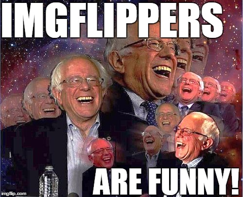 Bernie Laff | IMGFLIPPERS ARE FUNNY! | image tagged in bernie laff | made w/ Imgflip meme maker