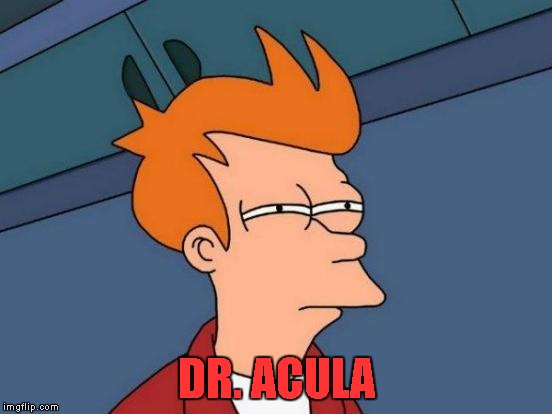 Futurama Fry Meme | DR. ACULA | image tagged in memes,futurama fry | made w/ Imgflip meme maker