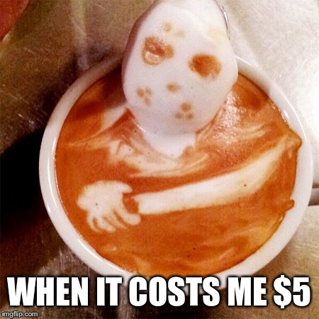 WHEN IT COSTS ME $5 | made w/ Imgflip meme maker
