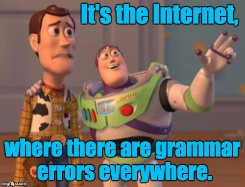 Everywhere | It's the Internet, where there are grammar errors everywhere. | image tagged in memes,x x everywhere | made w/ Imgflip meme maker
