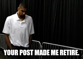 Sad Duncan | YOUR POST MADE ME RETIRE. | image tagged in sad duncan,funny memes | made w/ Imgflip meme maker