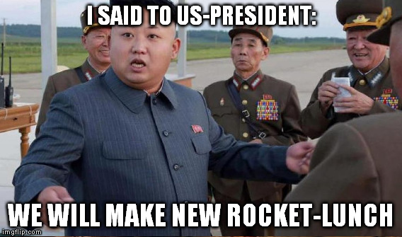 I SAID TO US-PRESIDENT: WE WILL MAKE NEW ROCKET-LUNCH | made w/ Imgflip meme maker