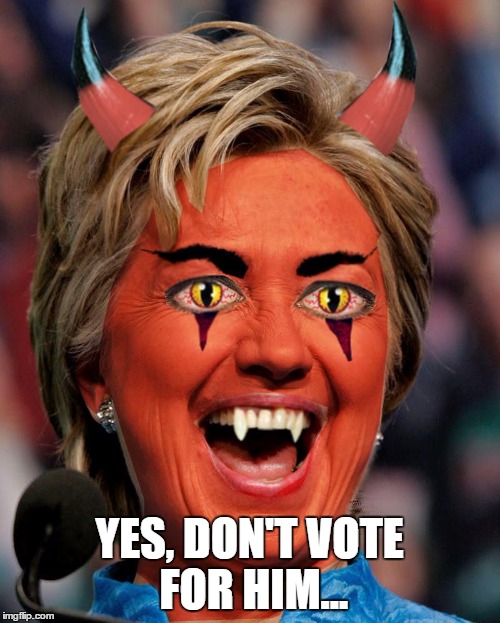 YES, DON'T VOTE FOR HIM... | made w/ Imgflip meme maker