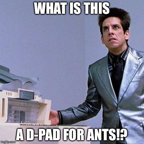zoolander | WHAT IS THIS; A D-PAD FOR ANTS!? | image tagged in zoolander | made w/ Imgflip meme maker
