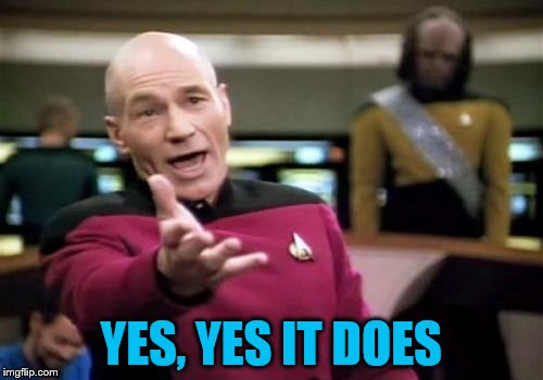 Picard Wtf Meme | YES, YES IT DOES | image tagged in memes,picard wtf | made w/ Imgflip meme maker