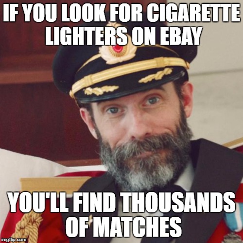 Captain Obvious | IF YOU LOOK FOR CIGARETTE LIGHTERS ON EBAY; YOU'LL FIND THOUSANDS OF MATCHES | image tagged in captain obvious | made w/ Imgflip meme maker