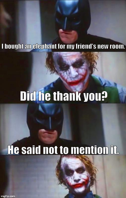 *slow clap* | I bought an elephant for my friend's new room. Did he thank you? He said not to mention it. | image tagged in batman  joker panel,memes,meme | made w/ Imgflip meme maker