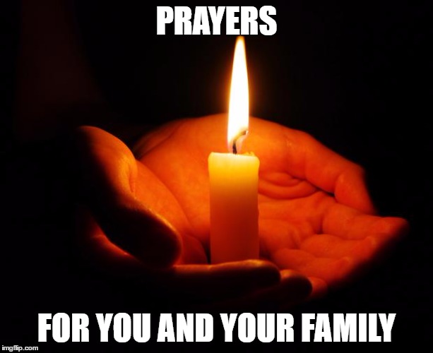 Candle | PRAYERS; FOR YOU AND YOUR FAMILY | image tagged in candle | made w/ Imgflip meme maker