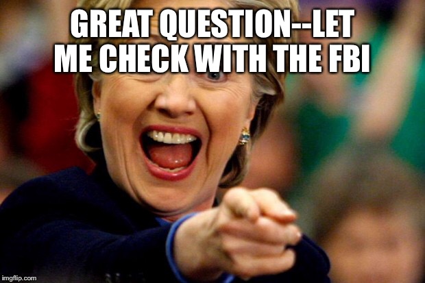 GREAT QUESTION--LET ME CHECK WITH THE FBI | made w/ Imgflip meme maker