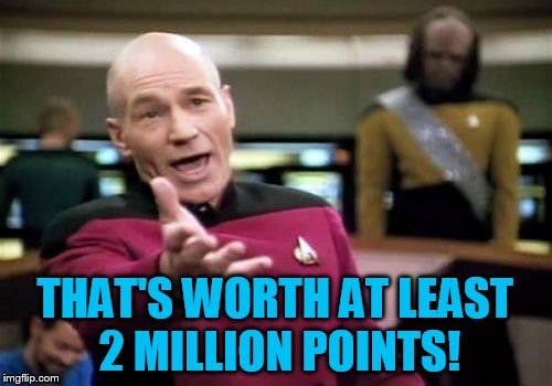 Picard Wtf Meme | THAT'S WORTH AT LEAST 2 MILLION POINTS! | image tagged in memes,picard wtf | made w/ Imgflip meme maker
