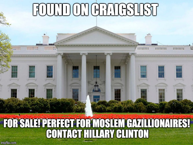 House For Sale | FOUND ON CRAIGSLIST; FOR SALE! PERFECT FOR MOSLEM GAZILLIONAIRES! CONTACT HILLARY CLINTON | image tagged in house for sale | made w/ Imgflip meme maker