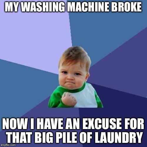 Success Kid Meme | MY WASHING MACHINE BROKE; NOW I HAVE AN EXCUSE FOR THAT BIG PILE OF LAUNDRY | image tagged in memes,success kid | made w/ Imgflip meme maker