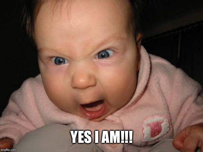 YES I AM!!! | made w/ Imgflip meme maker