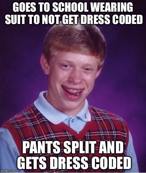 Bad Luck Brian Meme | GOES TO SCHOOL WEARING SUIT TO NOT GET DRESS CODED; PANTS SPLIT AND GETS DRESS CODED | image tagged in memes,bad luck brian | made w/ Imgflip meme maker