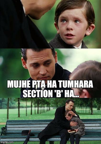 Finding Neverland | MUJHE PTA HA TUMHARA SECTION 'B' HA... | image tagged in memes,finding neverland | made w/ Imgflip meme maker