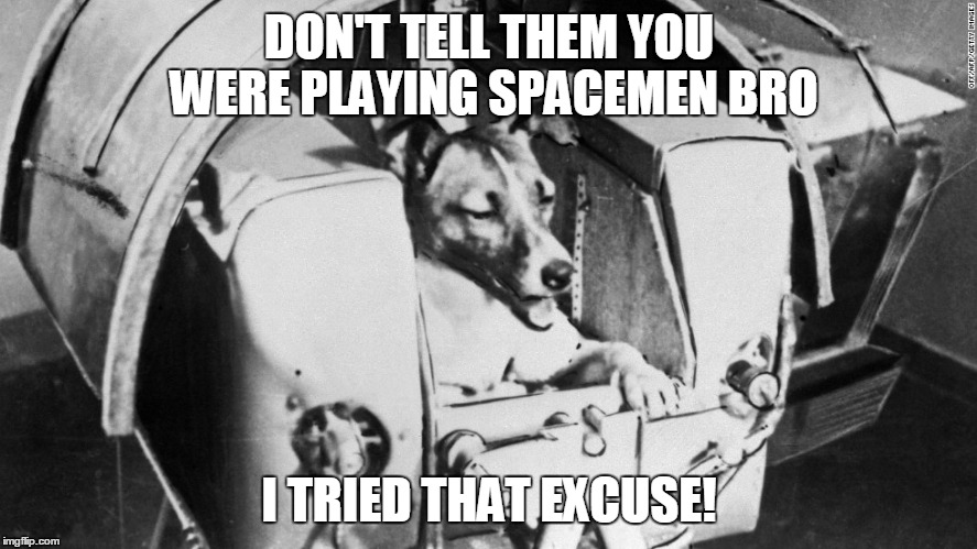 DON'T TELL THEM YOU WERE PLAYING SPACEMEN BRO I TRIED THAT EXCUSE! | made w/ Imgflip meme maker