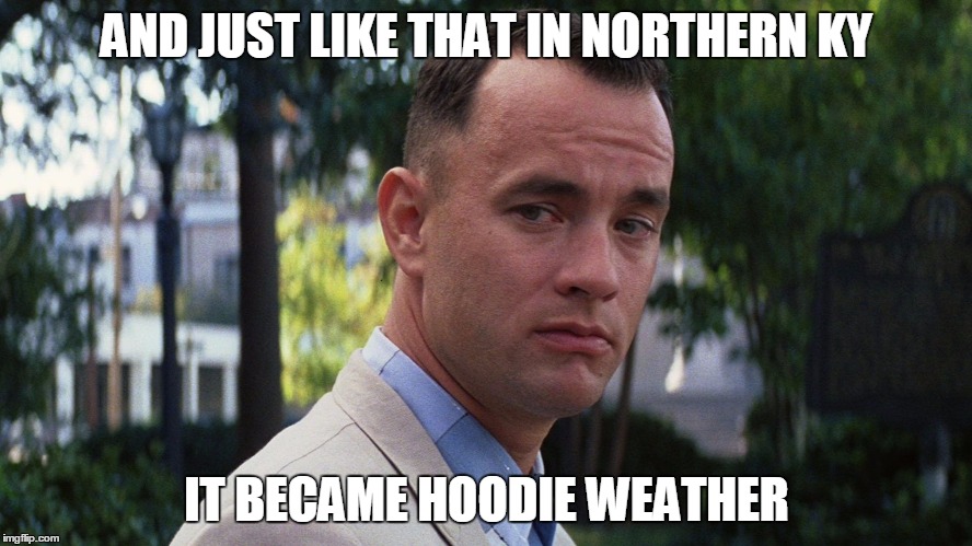 Typical weather here in Greater Cincy | AND JUST LIKE THAT IN NORTHERN KY; IT BECAME HOODIE WEATHER | image tagged in humor | made w/ Imgflip meme maker