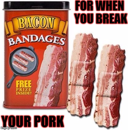 Well here you go | FOR WHEN YOU BREAK; YOUR PORK | image tagged in bandaids,iwanttobebaconcom | made w/ Imgflip meme maker