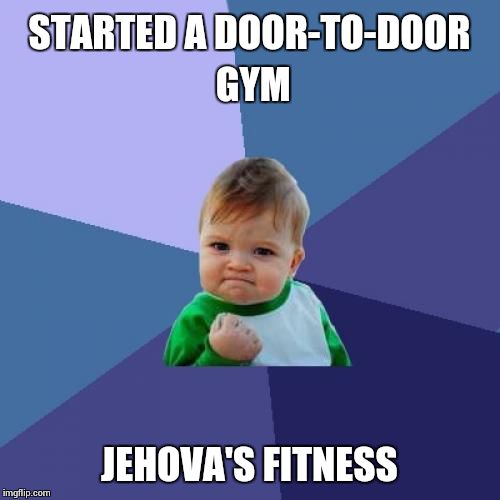 Success Kid Meme | STARTED A DOOR-TO-DOOR GYM; JEHOVA'S FITNESS | image tagged in memes,success kid | made w/ Imgflip meme maker